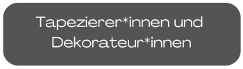 Tapezierer_innen und Dekorateur_innen